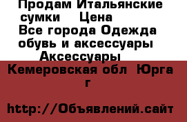 Продам Итальянские сумки. › Цена ­ 3 000 - Все города Одежда, обувь и аксессуары » Аксессуары   . Кемеровская обл.,Юрга г.